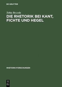 bokomslag Die Rhetorik bei Kant, Fichte und Hegel