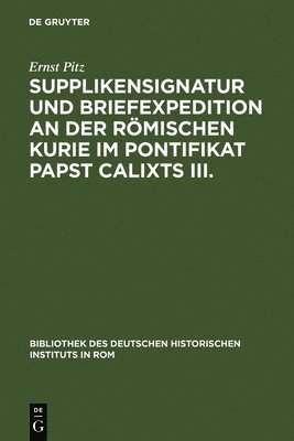 Ernst Pitz - Supplikensignatur Und Briefexpedition an Der Römischen Kurie Im Pontifikat Papst Calixts III., Inbunden