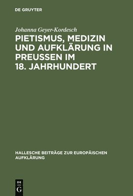 Johanna Geyer-Kordesch - Pietismus, Medizin und Aufklärung in Preußen im 18. Jahrhundert, Inbunden