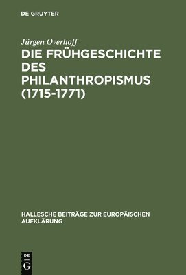 Jürgen Overhoff - Frühgeschichte des Philanthropismus (1715-1771), Inbunden