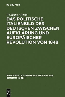 Das Politische Italienbild Der Deutschen Zwischen Aufklrung Und Europischer Revolution Von 1848 1