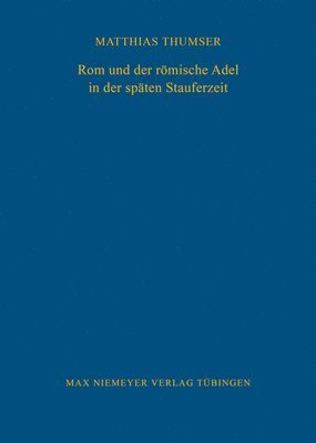 Matthias Thumser - ROM Und Der Römische Adel in Der Späten Stauferzeit, Inbunden