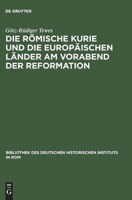 bokomslag Die Rmische Kurie Und Die Europischen Lnder Am Vorabend Der Reformation