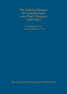 bokomslag Die Auenbeziehungen der rmischen Kurie unter Paul V. Borghese (1605-1621)