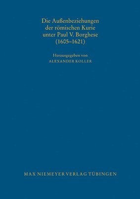 Die Auenbeziehungen der rmischen Kurie unter Paul V. Borghese (1605-1621) 1