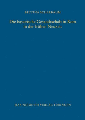 bokomslag Die bayerische Gesandtschaft in Rom in der frhen Neuzeit