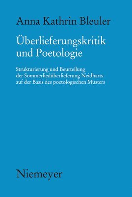 Anna Kathrin Bleuler - Überlieferungskritik Und Poetologie: Strukturierung Und Beurteilung Der Sommerliedüberlieferung Neidharts Auf Der Basis Des Poetologischen Musters, Inbunden
