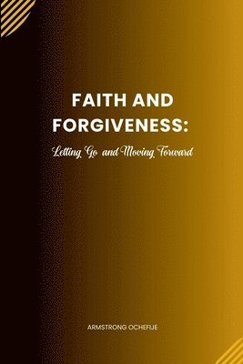 bokomslag Faith and Forgiveness: Letting Go and Moving Forward