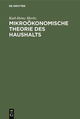 Karl-Heinz Moritz - Mikroökonomische Theorie des Haushalts, Inbunden