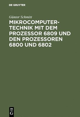 Günter Schmitt - Mikrocomputertechnik Mit Dem Prozessor 6809 Und Den Prozessoren 6800 Und 6802, Inbunden