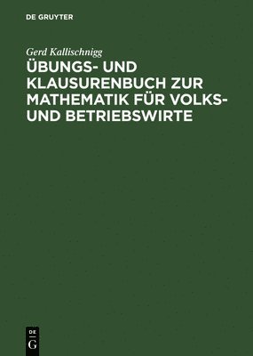 bungs- Und Klausurenbuch Zur Mathematik Fr Volks- Und Betriebswirte 1