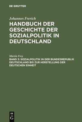 Martin Frey - Sozialpolitik in Der Bundesrepublik Deutschland Bis Zur Herstellung Der Deutschen Einheit, Inbunden
