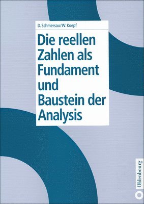 Dieter Schmersau, Wolfram Koepf - Die Reellen Zahlen ALS Fundament Und Baustein Der Analysis, Inbunden