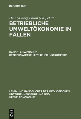 Heinz-Georg Baum, Adolf G Coenenberg, Edeltraud Günther - Betriebliche Umweltökonomie in Fällen, Band 1, Anwendung betriebswirtschaftlicher Instrumente, Inbunden