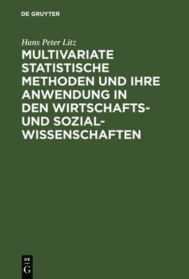 Hans Peter Litz - Multivariate Statistische Methoden und ihre Anwendung in den Wirtschafts- und Sozialwissenschaften, Inbunden