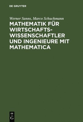 Werner Sanns, Marco Schuchmann - Mathematik Für Wirtschaftswissenschaftler Und Ingenieure Mit Mathematica, Inbunden
