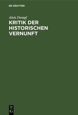 Alois Dempf - Kritik der historischen Vernunft, Inbunden
