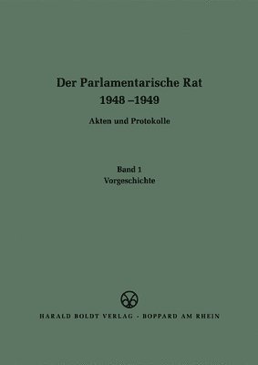 Der Parlamentarische Rat 1948-1949, BAND 1, Vorgeschichte 1