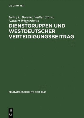 Heinz L Borgert, Walter Stürm, Norbert Wiggershaus - Dienstgruppen und westdeutscher Verteidigungsbeitrag, Inbunden