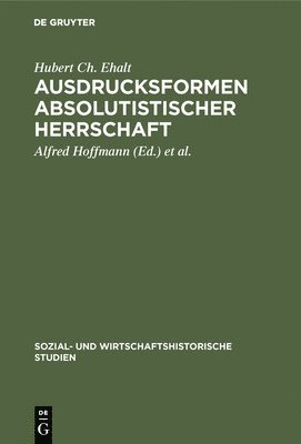 Hubert Ch Ehalt, Alfred Hoffmann, Michael Mitterauer - Ausdrucksformen absolutistischer Herrschaft, Inbunden