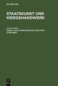 bokomslag Staatskunst und Kriegshandwerk, BAND 1, Die altpreuische Tradition (1740-1890)