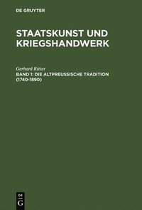 bokomslag Staatskunst und Kriegshandwerk, BAND 1, Die altpreußische Tradition (1740-1890)