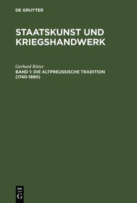 bokomslag Staatskunst und Kriegshandwerk, BAND 1, Die altpreußische Tradition (1740-1890)