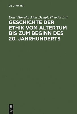Ernst Howald, Alois Dempf, Theodor Litt - Geschichte Der Ethik Vom Altertum Bis Zum Beginn Des 20. Jahrhunderts, Inbunden