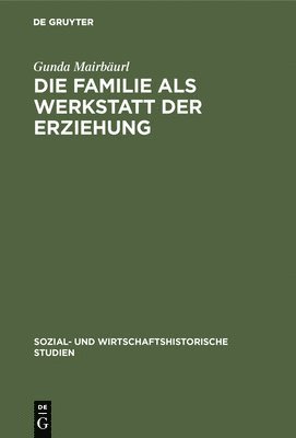 Gunda Mairbäurl - Die Familie ALS Werkstatt Der Erziehung, Inbunden