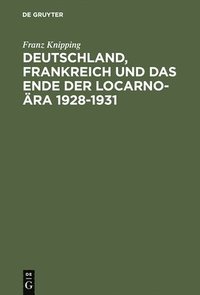 bokomslag Deutschland, Frankreich Und Das Ende Der Locarno-ra 1928-1931