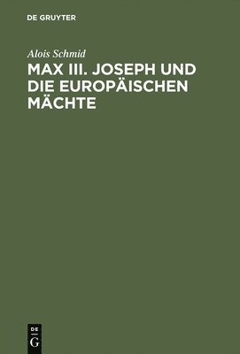 bokomslag Max III. Joseph Und Die Europischen Mchte