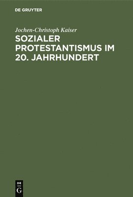 Jochen-Christoph Kaiser - Sozialer Protestantismus im 20. Jahrhundert, Inbunden
