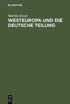 Martina Kessel - Westeuropa Und Die Deutsche Teilung, Inbunden