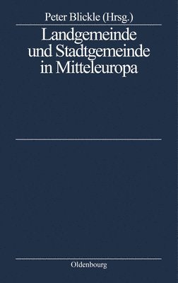 Peter Blickle - Landgemeinde Und Stadtgemeinde in Mitteleuropa, Inbunden