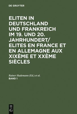 Eliten in Deutschland und Frankreich im 19. und 20. Jahrhundert/Elites en France et en Allemagne aux XIXme et XXme sicles, Band 1 1