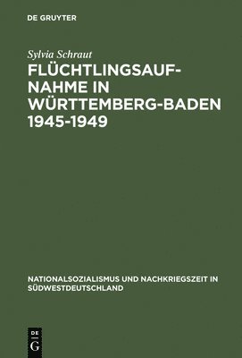 Sylvia Schraut - Flüchtlingsaufnahme in Württemberg-Baden 1945-1949, Inbunden