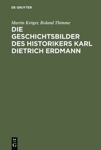 bokomslag Die Geschichtsbilder des Historikers Karl Dietrich Erdmann