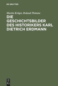 bokomslag Die Geschichtsbilder des Historikers Karl Dietrich Erdmann