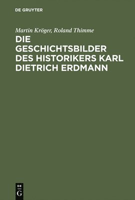 Die Geschichtsbilder des Historikers Karl Dietrich Erdmann 1