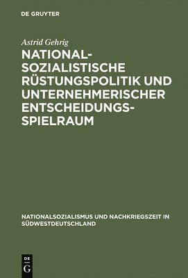 bokomslag Nationalsozialistische Rstungspolitik und unternehmerischer Entscheidungsspielraum