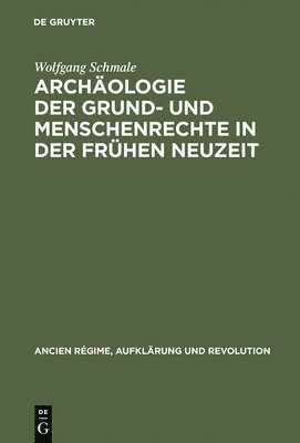 Archologie Der Grund- Und Menschenrechte in Der Frhen Neuzeit 1