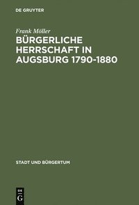 bokomslag Brgerliche Herrschaft in Augsburg 1790-1880
