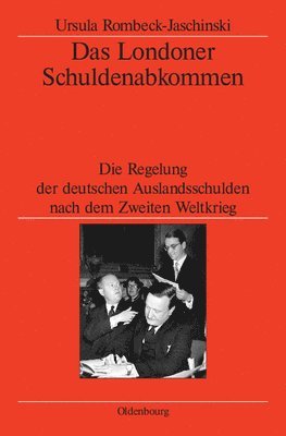 Ursula Rombeck-Jaschinski, German Historical Institute London - Das Londoner Schuldenabkommen: Die Regelung Der Deutschen Auslandsschulden Nach Dem Zweiten Weltkrieg, Inbunden
