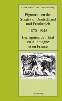 bokomslag Figurationen Des Staates in Deutschland Und Frankreich 1870-1945. Les Figures de L'Etat En Allemagne Et En France