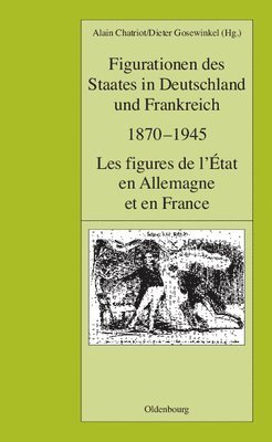 Alain Chatriot, Dieter Gosewinkel - Figurationen Des Staates in Deutschland Und Frankreich 1870-1945. Les Figures de L'Etat En Allemagne Et En France, Inbunden