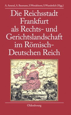 Die Reichsstadt Frankfurt ALS Rechts- Und Gerichtslandschaft Im Rmisch-Deutschen Reich 1