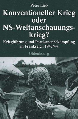 Peter Lieb - Konventioneller Krieg Oder NS-Weltanschauungskrieg?, Inbunden