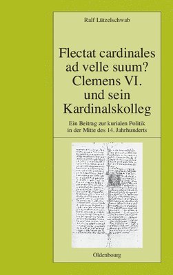 Ralf Lützelschwab - Flectat Cardinales AD Velle Suum? Clemens VI. Und Sein Kardinalskolleg, Inbunden