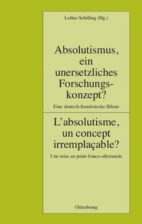 bokomslag Absolutismus, Ein Unersetzliches Forschungskonzept? L'Absolutisme, Un Concept Irremplacable?