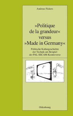Andreas Fickers - "Politique de La Grandeur" Versus "Made in Germany", Inbunden